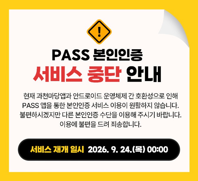 
		PASS 본인인증 서비스 중단 안내
		현재 과천마당앱과 안드로이드 운영체제 간 호환성으로 인해
		PASS 앱을 통한 본인인증 서비스 이용이 원활하지 않습니다.
		불편하시겠지만 다른 본인인증 수단을 이용해 주시기 바랍니다.
		서비스 재개 일시: 2026. 9. 24.(목) 00:00
		이용에 불편을 드려 죄송합니다.
		